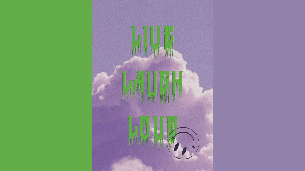 a violet poster on a purple and green background states in a creepy font: live, laugh love